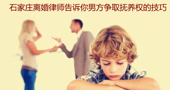 石家莊離婚律師告訴你男方爭(zhēng)取撫養(yǎng)權(quán)的技巧